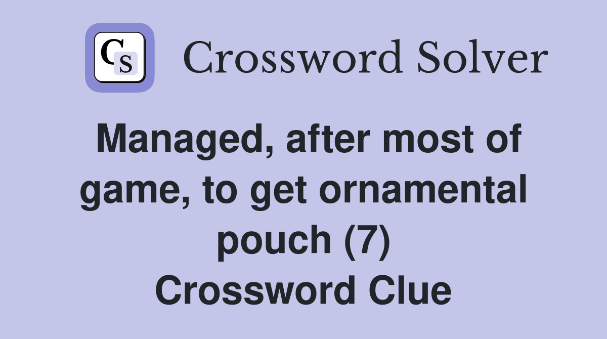 Managed, after most of game, to get ornamental pouch (7) Crossword Clue Answers Crossword Solver